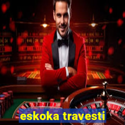 eskoka travesti